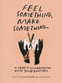 Feel Something, Make Something: A Guide to Collaborating with Your Emotions - Retail Maharaj