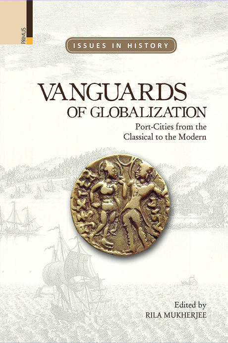 Vanguards of Globalization: Port-Cities from the Classical to the Modern (Issues in History) - Retail Maharaj