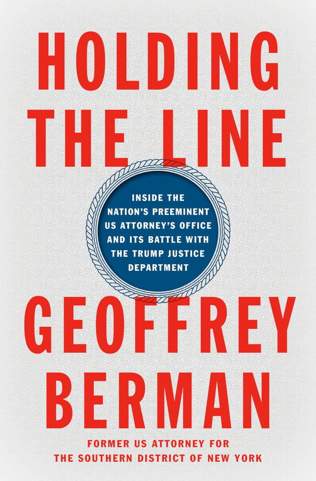 Holding the Line: Inside the Nation's Preeminent US Attorney's Office and Its Battle with the Trump Justice Department - Retail Maharaj