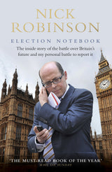 Election Notebook: The Inside Story Of The Battle Over Britain’s Future And My Personal Battle To Report It - Retail Maharaj