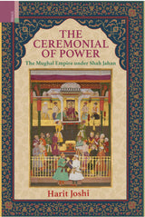 Primus Books-The Ceremonial of Power: The Mughal Empire under Shah Jahan - Retail Maharaj