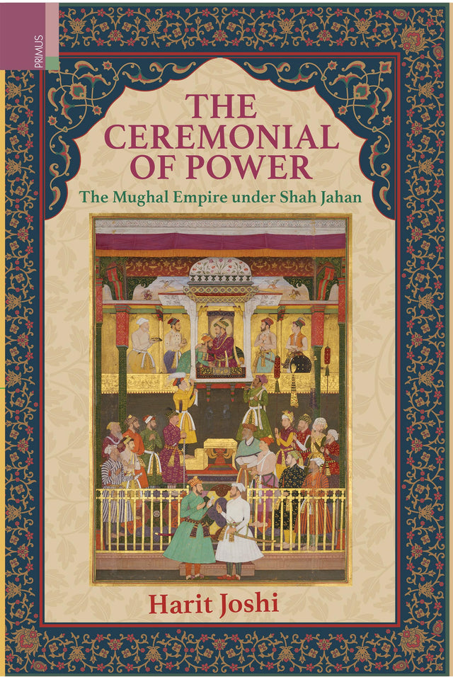 Primus Books-The Ceremonial of Power: The Mughal Empire under Shah Jahan - Retail Maharaj