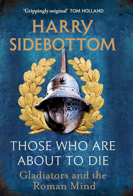 Those Who Are About To Die: Gladiators and the Roman Mind - Retail Maharaj
