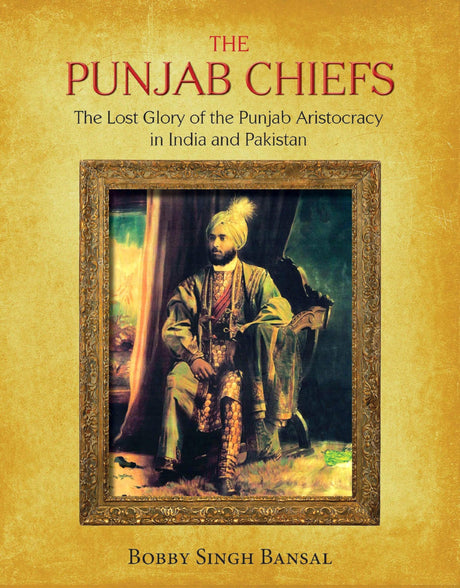 The Punjab Chiefs : The lost Glory of The Punjab Aristocracy in India and Pakistan - Retail Maharaj