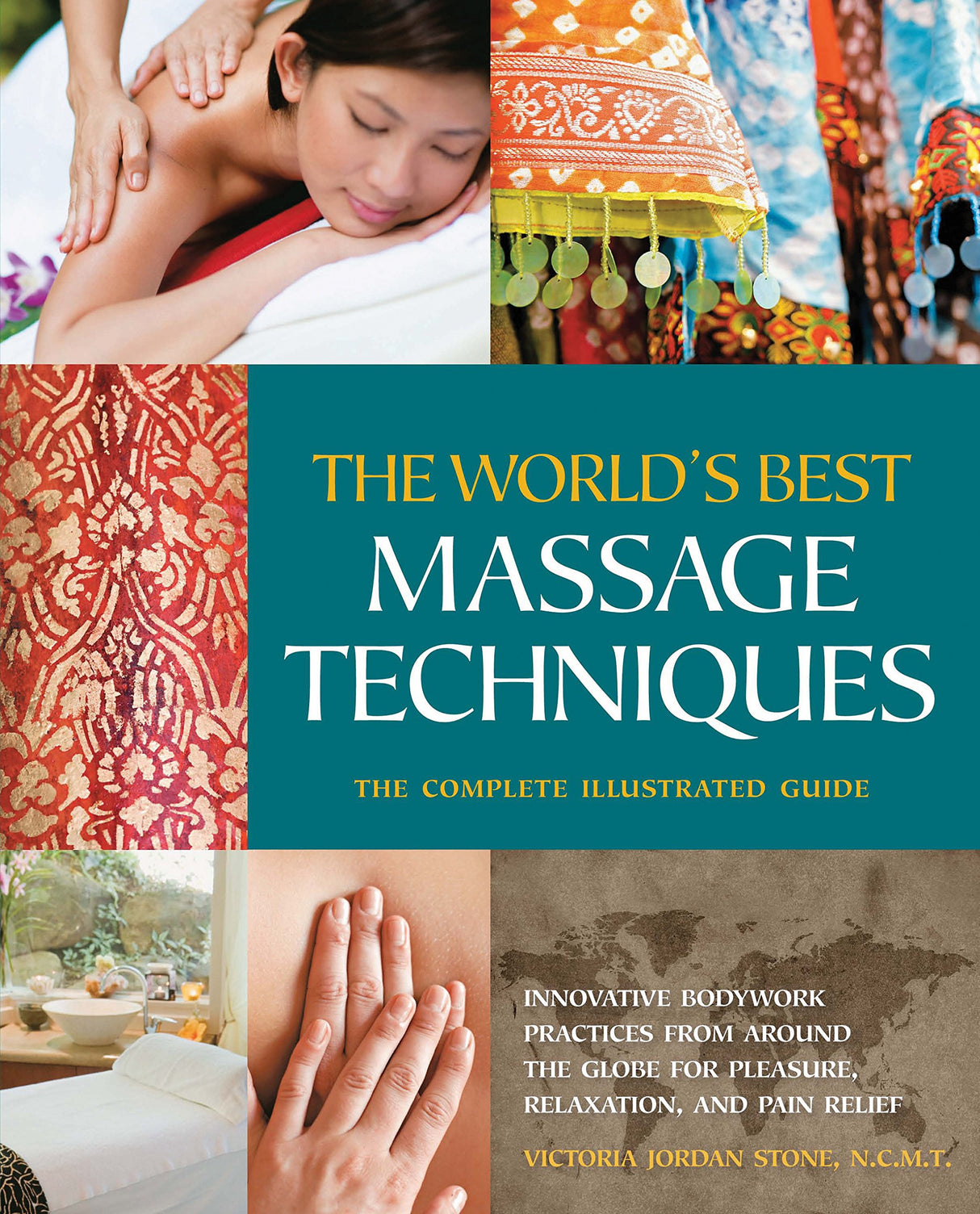 The World's Best Massage Techniques The Complete Illustrated Guide: Innovative Bodywork Practices From Around the Globe for Pleasure, Relaxation, and Pain Relief - Retail Maharaj