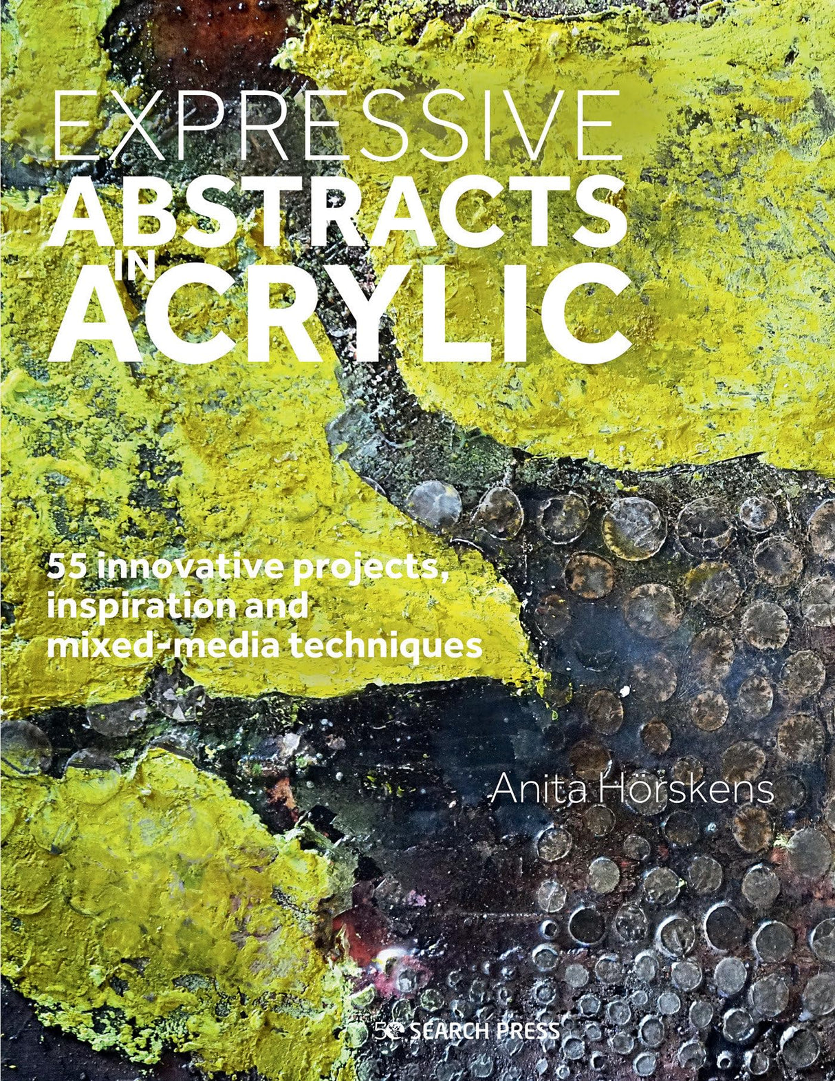 Expressive Abstracts in Acrylic: 55 Innovative Projects, Inspiration and Mixed-Media Techniques - Retail Maharaj