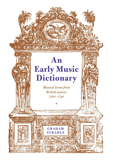 An Early Music Dictionary: Musical Terms from British Sources 1500–1740 (Cambridge Musical Texts and Monographs) - Retail Maharaj