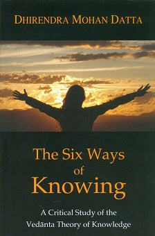The six ways of knowing: a critical study of the Vedanta theory of knowledge - Retail Maharaj