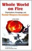 Whole World on Fire: Organisations, Knowledge and Nuclear Weapons