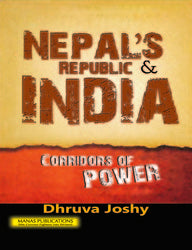 Nepals Republic and India: Corridors of Power