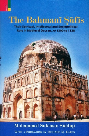 The Bahmani Sufis: their spiritual, intellectual and sociopolitical role in medieval Deccan, AD 1300 to 1538, with a foreword by Richard M. Eaton - Retail Maharaj