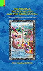 The Mughals, the portuguese and the Indian Ocean: changing imageries of maritime India - Retail Maharaj