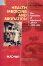 Health, medicine and migration: the formation of indentured labour, c.1834-1920 - Retail Maharaj