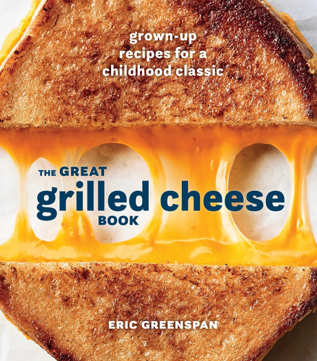 The Great Grilled Cheese Book: Grown-Up Recipes for a Childhood Classic [A Cookbook] - Retail Maharaj