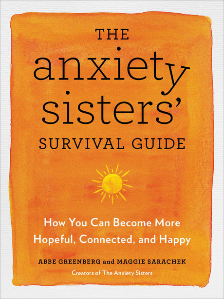 The Anxiety Sisters' Survival Guide: How You Can Become More Hopeful, Connected, and Happy - Retail Maharaj