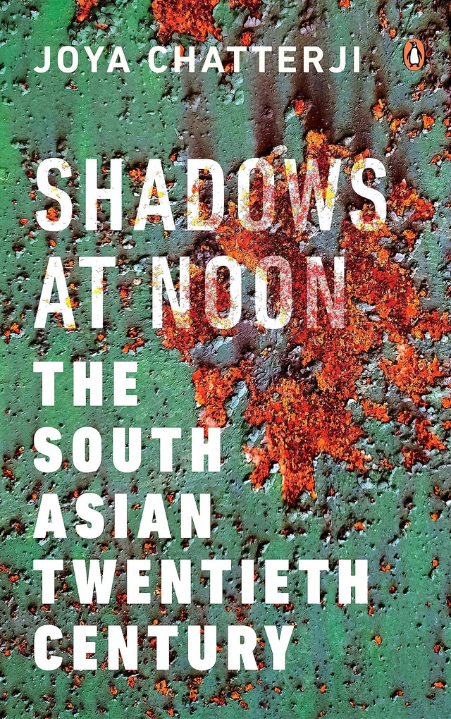 Shadows at Noon: The South Asian Twentieth Century | A bold, innovative and personal work that pushes back against standard narratives of 'inherent' differences between India, Pakistan and Bangladesh - Retail Maharaj