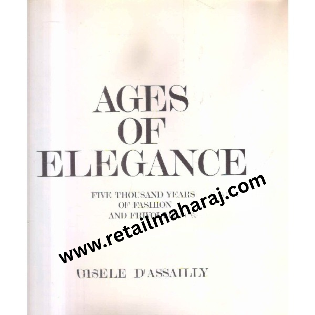 ages of elegance Five Thousand Years Of Fashion And Frivolity 1st edition - Retail Maharaj