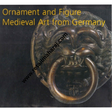 ORNAMENT AND FIGURE MEDIEVAL ART FROM GERMANY - Retail Maharaj