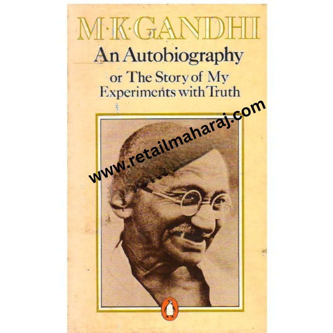 An Autobiography Or, the Story of My Experiments with Truth
