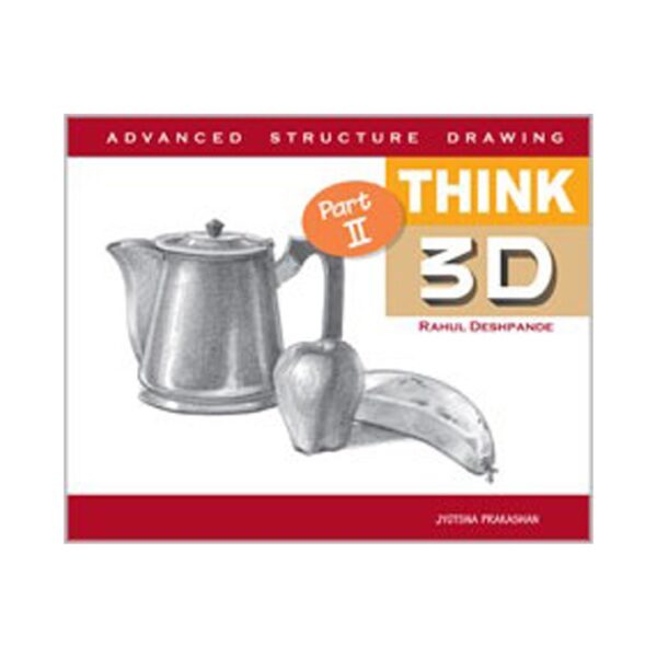 Think 3D Part II – Advanced Structure Drawing by Rahul Deshpande - Retail Maharaj