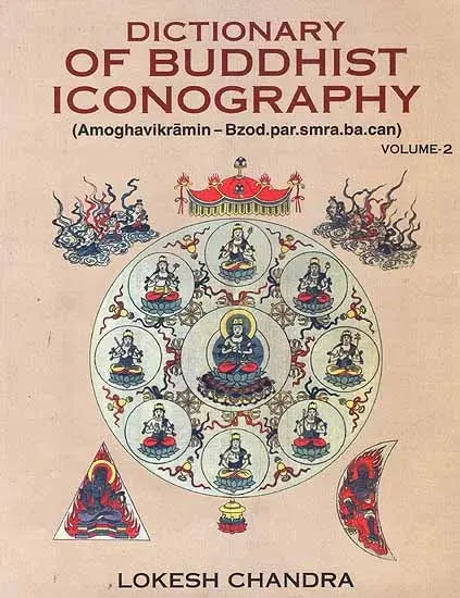 Dictionary of Buddhist Iconography: Volume-2 (Amoghavikramin - Bzod.par.smra.ba.can) - Retail Maharaj