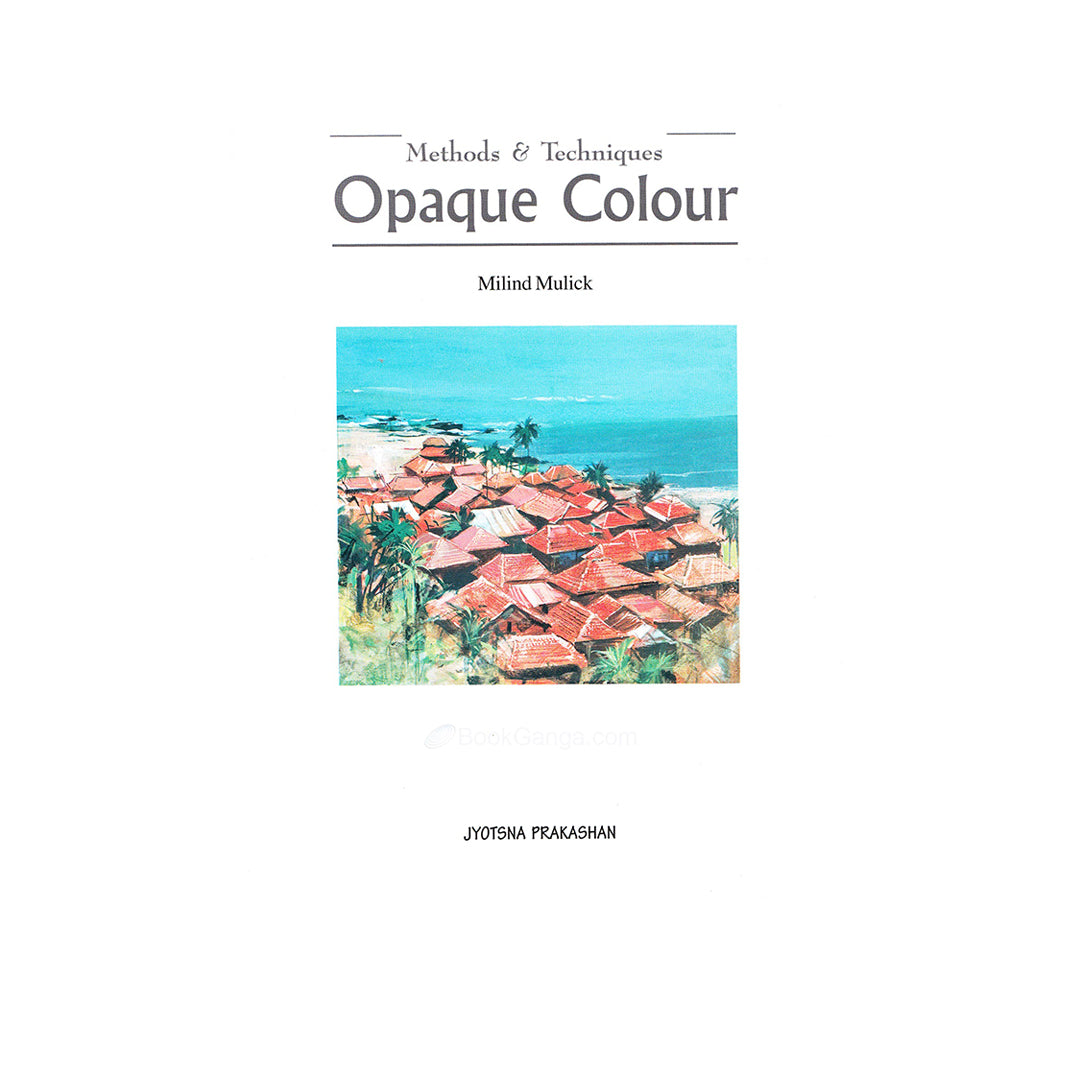 Methods and Techniques Opaque Colour Painting Guide by Milind Mulick - Retail Maharaj
