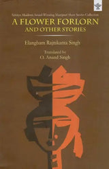 A Flower Forlorn and Other Stories (Sahitya Akademi Award-Winning Manipuri Short Stories Collection) - Retail Maharaj