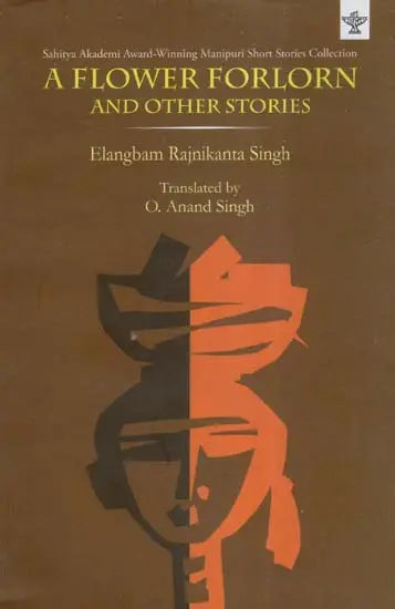 A Flower Forlorn and Other Stories (Sahitya Akademi Award-Winning Manipuri Short Stories Collection) - Retail Maharaj