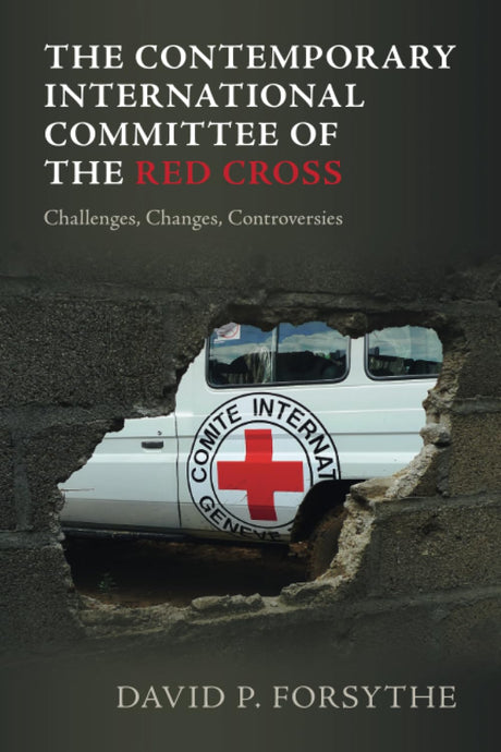 The Contemporary International Committee of the Red Cross: Challenges, Changes, Controversies - Retail Maharaj