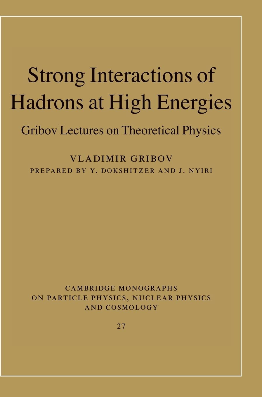 Strong Interactions of Hadrons at High Energies: Gribov Lectures on Theoretical Physics: 27 (Cambridge Monographs on Particle Physics, Nuclear Physics and Cosmology) - Retail Maharaj