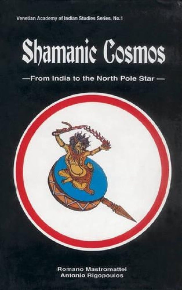 Shamanic Cosmos: From India to the North Pole Star: no. 1 (Venetian Academy of Indian Studies, no. 1) - Retail Maharaj