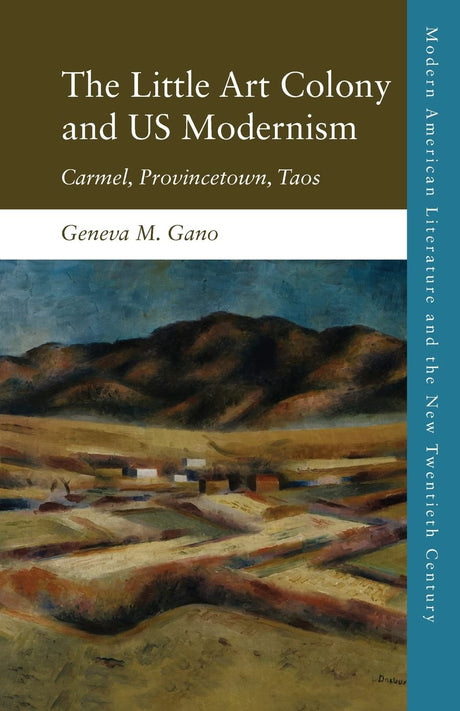 The Little Art Colony and Us Modernism: Carmel, Provincetown, Taos (Modern American Literature and the New Twentieth Century) - Retail Maharaj
