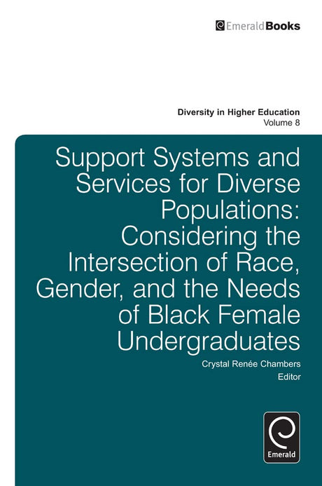 Support Systems and Services for Diverse Populations: Considering the Intersection of Race, Gender, and the Needs of Black Female Undergraduates: 8 (Diversity in Higher Education) - Retail Maharaj