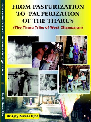 FROM PASTURIZATION TO PAUPERIZATION OF THE THARUS (The Tharu Tribe of West Champaran) - Retail Maharaj