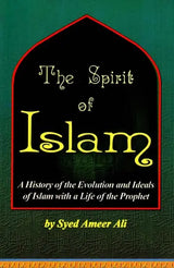 The Spirit of Islam – A History of the Evolution and Ideals of Islam with Life of the Prophet