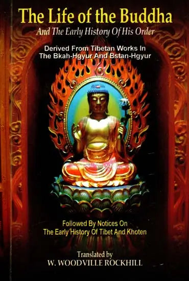 The Life of The Buddha - And The Early History of His Order (Derived From Tibetan Works in The Bkah-Hgyur And Bstan-Hgyur)