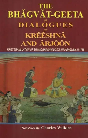 The Bhagvat-Geeta or Dialogues of Kreeshna and Arjoon (First Translation of Srimadbhagavadgita Into English in 1785)