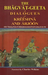 The Bhagvat-Geeta or Dialogues of Kreeshna and Arjoon (First Translation of Srimadbhagavadgita Into English in 1785)