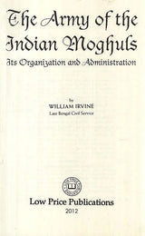 The Army of the Indian Moghuls: Its Organization and Administration