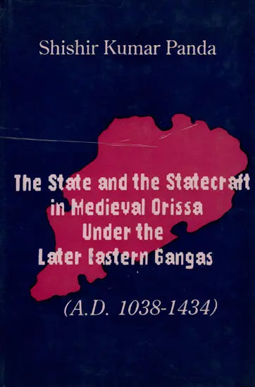 The State and the Statecraft in Medieval Orissa under the Later Eastern Gangas (A.D. 1038-1434) An Old and Rare Book - Retail Maharaj