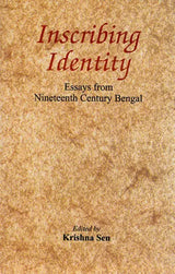 Inscribing Identity- Essays from Nineteenth Century Bengal