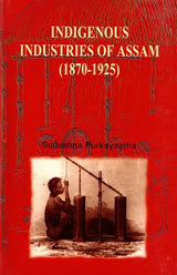 Indigenous Industries of Assam (1870-1925)