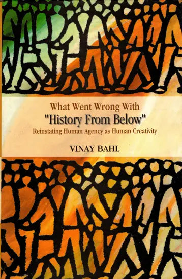 What Went Wrong with History from Below- Reinstating Human Agency as Human Creativity