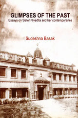 Glimpses of the Past- Essays on Sister Nivedita and Her Contemporaries