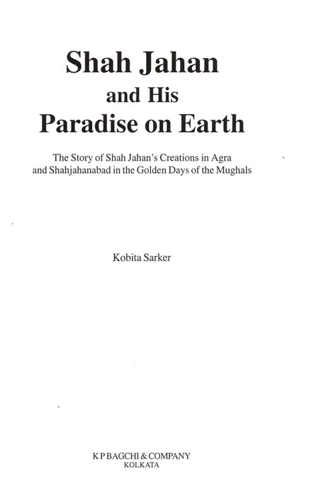 Shah Jahan and His Paradise on Earth- The Story of Shah Jahan's Creations in Agra and Shahjahanabad in the Golden Days of the Mughals - Retail Maharaj