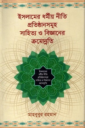 Islamer Dhormiyo Niti Pratisthan Somuh Sahitya O Bigganer Kromonnoto... (ইসলামের ধর্মীয় নীতি প্রতিষ্ঠানসমূহ সাহিত্য ও বিজ্ঞানের ক্রমোন্নত...)