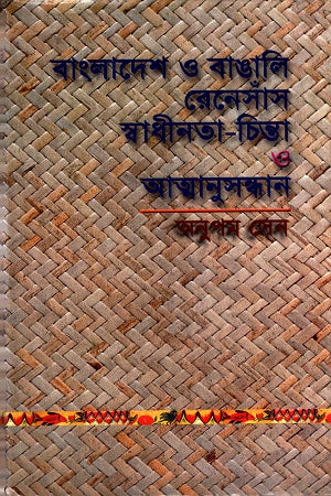 Bangladesh O Bangali Renaissance: Swadhinata-Chinta O Atmanusandhan (বাংলাদেশ ও বাঙালি রেনেসাঁস স্বাধীনতা-চিন্তা ও আত্মানুসন্ধান)