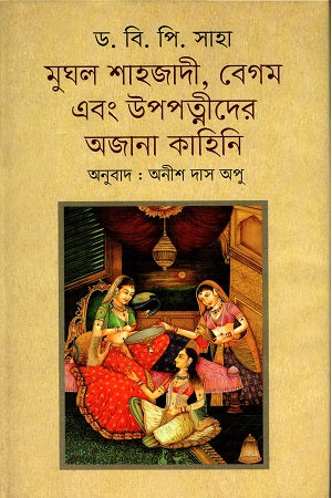 Mughal Shahzadi, Begum O Upapatnider Ajnana Kahini (মুঘল শাহজাদী, বেগম এবং উপপত্নীদের অজানা কাহিনি)