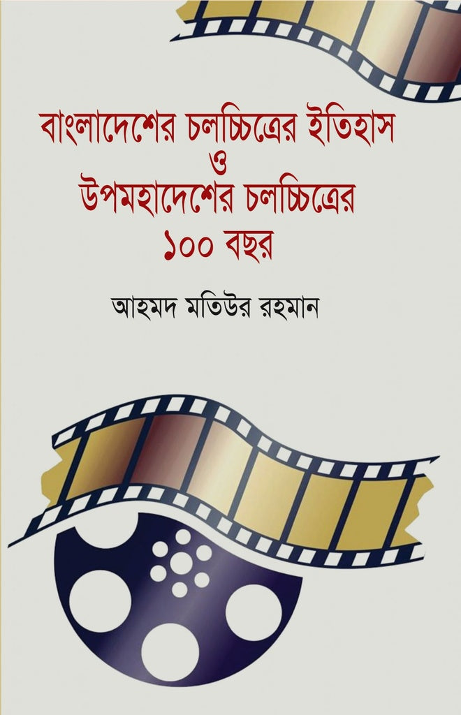 Bangladesher Cholochitroer Itihas O Upomahadesher Cholochitroer 100 Bochhor (বাংলাদেশের চলচ্চিত্রের ইতিহাস ও উপমহাদেশের চলচ্চিত্রের ১০০ বছর)