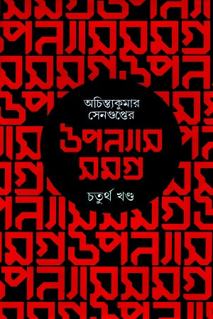 Achintya Kumar Sengupta's Collected Novels: Volume Four (অচিন্ত্যকুমার সেনগুপ্তের উপন্যাস সমগ্র : চতুর্থ খণ্ড)
